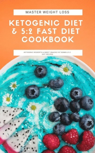 Green leatherr - Master Weight Loss : Ketogenic Diet & 5:2 Fast Diet Cookbook Ketogenic Desserts & Sweet Snacks Fat Bomb & 5:2 Diet Recipes, E-bok