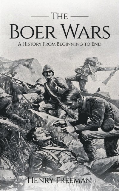 Henry Freeman - Boer Wars: A History From Beginning to End, E-bok