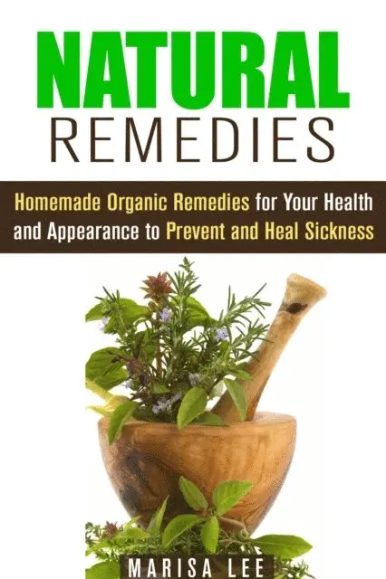 Marisa Lee - Natural Remedies: Homemade Organic Remedies for Your Health and Appearance to Prevent and Heal Sickness, E-bok. Tillgänglighet: Lägg i varukorg