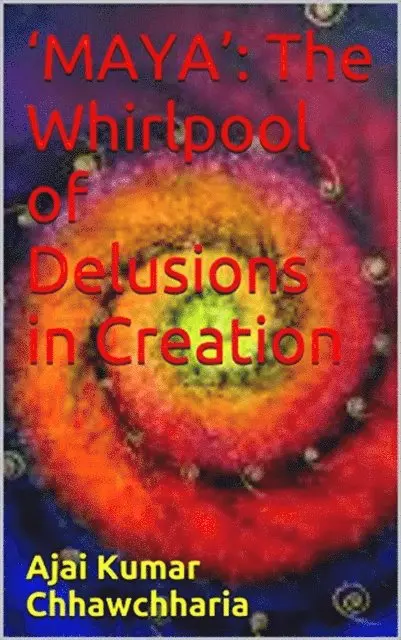 'Maya': The Whirlpool of Delusions in Creation