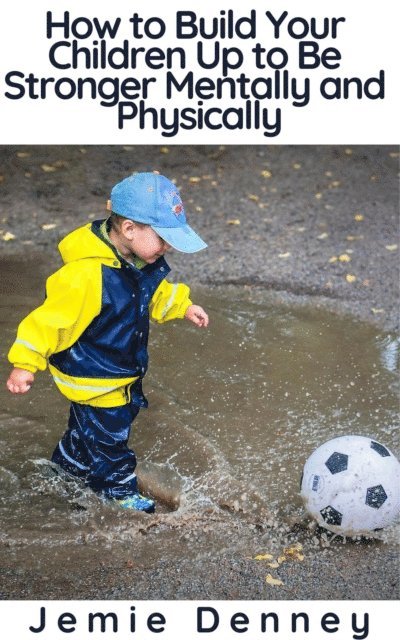 Jemie Denney - How to Build Your Children Up to Be Stronger Mentally and Physically, E-bok. Tillgänglighet: Lägg i varukorg