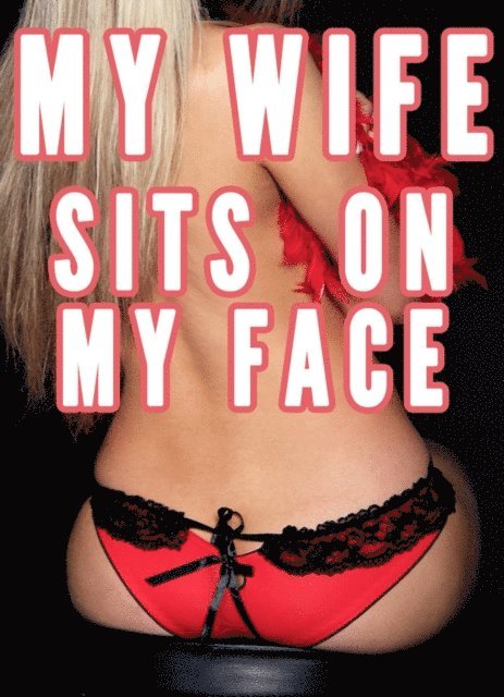 Chrissy Wild - My Wife Sits on My Face (Femdom Facesitting Bundle, Smother, Female Led Marriage Relationship), E-bok