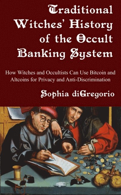 Sophia diGregorio - Traditional Witches' History of the Occult Banking System: How Witches and Occultists Can Use Bitcoin and Altcoins for Privacy and Anti-Discrimination, E-bok