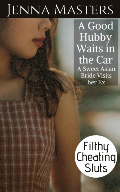 Jenna Masters - Good Hubby Waits in the Car: A Sweet Asian Bride Visits her Ex, E-bok