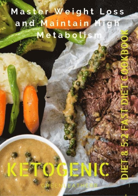 Green leatherr - Master Weight Loss And Maintain High Metabolism: Ketogenic Diet & 5:2 Fast Diet Cookbook, E-bok