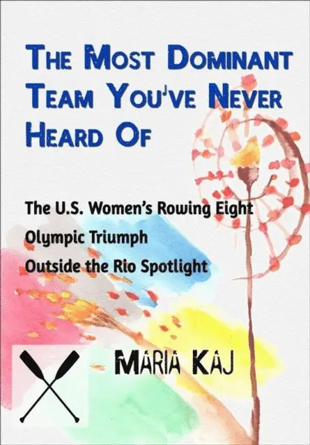 Maria Kaj - Most Dominant Team You've Never Heard Of: The U.S. Women's Rowing Eight Olympic Triumph Outside the Rio Spotlight, E-bok. Tillgänglighet: Lägg i varukorg