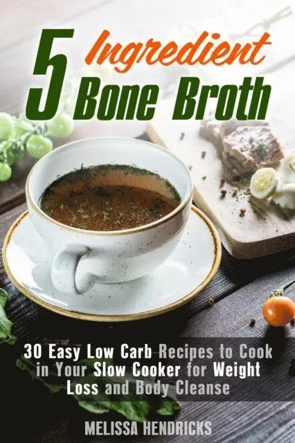 Melissa Hendricks - 5 Ingredient Bone Broth : 30 Easy Low Carb Recipes to Cook in Your Slow Cooker for Weight Loss and Body Cleanse, E-bok. Tillgänglighet: Lägg i varukorg
