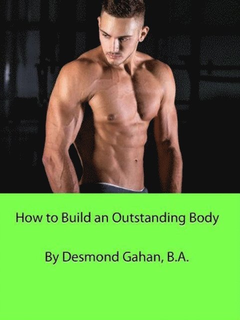 Desmond Gahan - How to Build an Outstanding Body, E-bok
