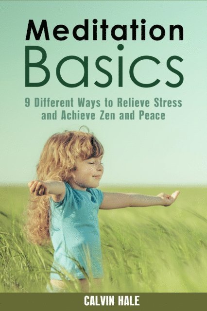 Calvin Hale - Meditation Basics: 9 Different Ways to Relieve Stress and Achieve Zen and Peace, E-bok. Tillgänglighet: Lägg i varukorg