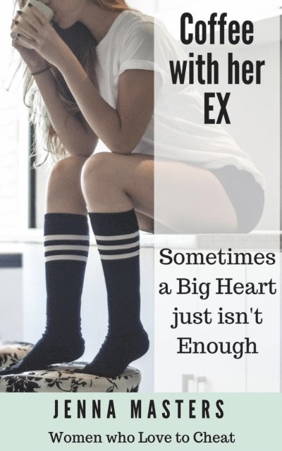 Jenna Masters - Coffee with her Ex: Sometimes a Big Heart Just Isn't Enough, E-bok