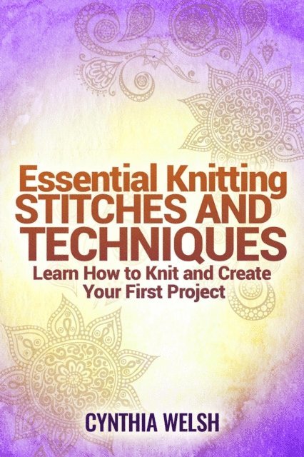 Cynthia Welsh - Essential Knitting Stitches and Techniques. Learn How to Knit and Create Your First Project, E-bok. Tillgänglighet: Lägg i varukorg