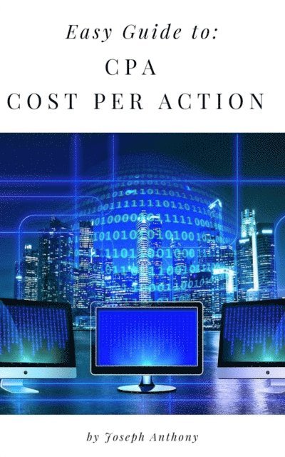 Joseph Anthony - Easy Guide to: CPA - Cost Per Action, E-bok