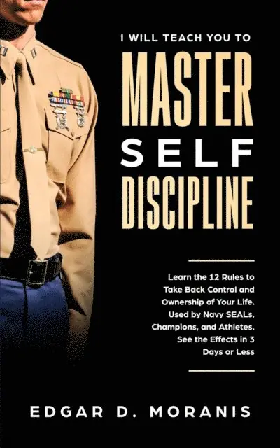 Edgar D. Moranis - I Will Teach You to Master Self-Discipline: Learn the 12 Rules to Take Back Control and Ownership of Your Life. Used by Navy SEALs, Champions, and Athletes. See the Effects in 3 Days or Less, E-bok. Tillgänglighet: Lägg i varukorg