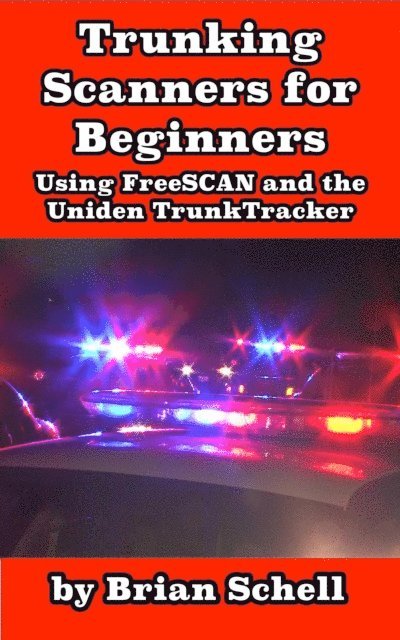 Brian Schell - Trunking Scanners for Beginners Using FreeSCAN and the Uniden TrunkTracker, E-bok