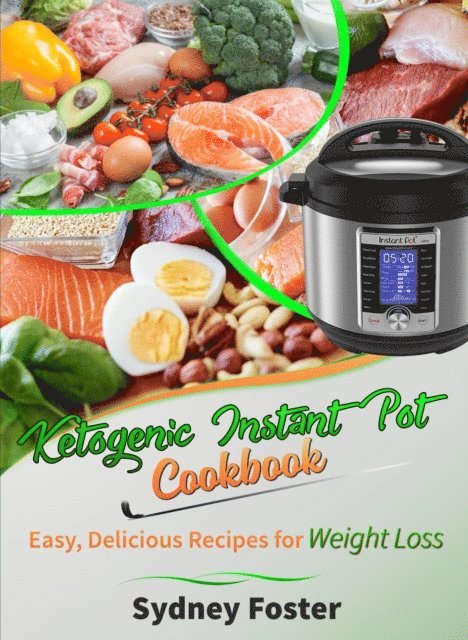Sydney Foster - Ketogenic Instant Pot Cookbook: Easy, Delicious Recipes for Weight Loss (Pressure Cooker Meals, Quick Healthy Eating, Meal Plan), E-bok. Tillgänglighet: Lägg i varukorg