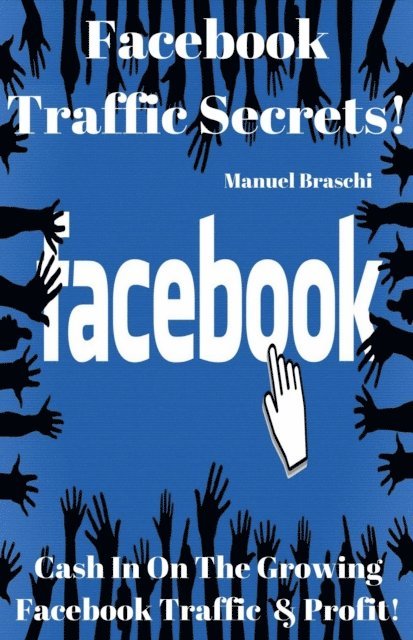 Manuel Braschi - Facebook Traffic Secrets - Cash In On The Growing Facebook Traffic & Profit!, E-bok. Tillgänglighet: Lägg i varukorg