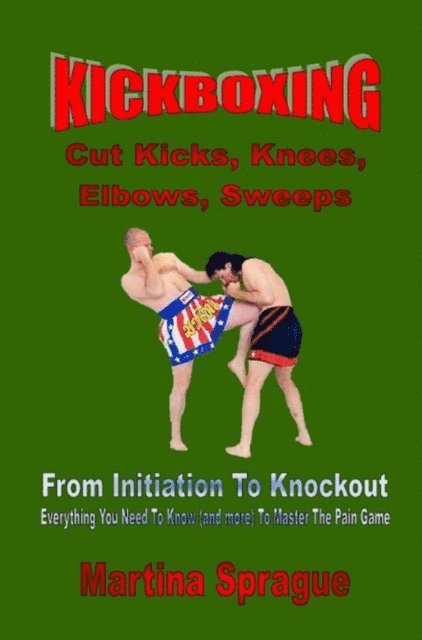 Martina Sprague - Kickboxing: Cut Kicks, Knees, Elbows, Sweeps: From Initiation To Knockout, E-bok. Tillgänglighet: Lägg i varukorg