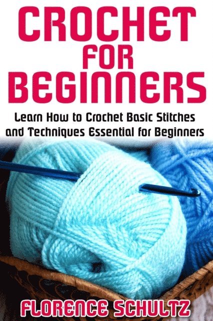 Florence Schultz - Crochet for Beginners. Learn How to Crochet Basic Stitches and Techniques Essential for Beginners, E-bok. Tillgänglighet: Lägg i varukorg