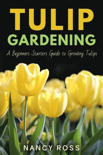 Nancy Ross - Tulip Gardening: A Beginners Starters Guide to Growing Tulips, E-bok. Tillgänglighet: Lägg i varukorg