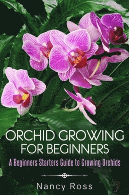 Nancy Ross - Orchid Growing for Beginners: A Beginners Starters Guide to Growing Orchids, E-bok. Tillgänglighet: Lägg i varukorg