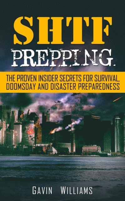 Gavin Williams - SHTF Prepping: The Proven Insider Secrets For Survival, Doomsday and Disaster Preparedness, E-bok