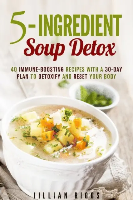 Jillian Riggs - 5-Ingredient Soup Detox: 40 Immune-Boosting Recipes with a 30-Day Plan to Detoxify and Reset Your Body, E-bok. Tillgänglighet: Lägg i varukorg
