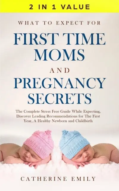 Catherine Emily - What to Expect for First Time Moms and Pregnancy Secrets: The Complete Stress Free Guide While Expecting, Discover Leading Recommendations for The First Year, A Healthy Newborn and Childbirth, E-bok. Tillgänglighet: Lägg i varukorg