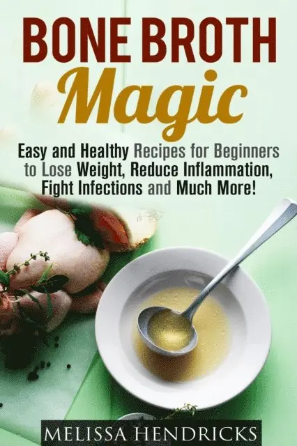 Melissa Hendricks - Bone Broth Magic: Easy and Healthy Recipes for Beginners to Lose Weight, Reduce Inflammation, Fight Infections and Much More!, E-bok. Tillgänglighet: Lägg i varukorg