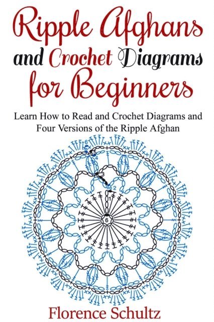 Florence Schultz - Ripple Afghans and Crochet Diagrams for Beginners. Learn How to Read and Crochet Diagrams and Four Versions of the Ripple Afghan, E-bok. Tillgänglighet: Lägg i varukorg