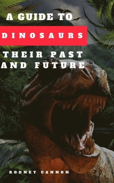 Guide to Dinosaurs Their Past and Future