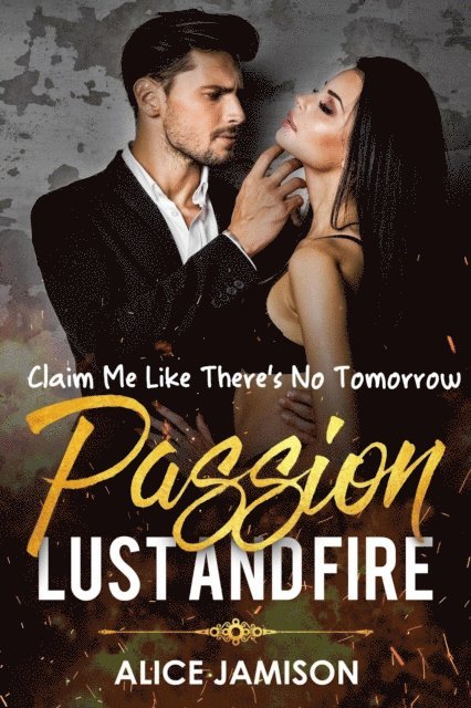 Alice Jamison - Passion Lust And Fire Claim Me Like There's No Tomorrow Book 1, E-bok