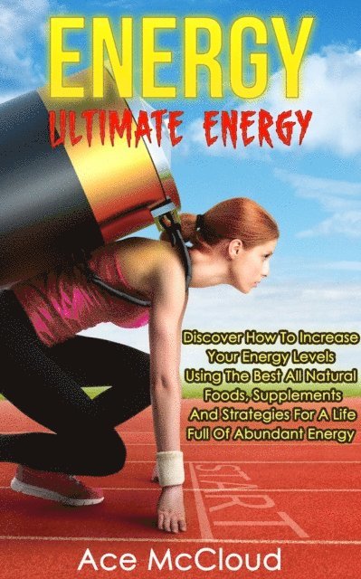Ace McCloud - Energy: Ultimate Energy: Discover How To Increase Your Energy Levels Using The Best All Natural Foods, Supplements And Strategies For A Life Full Of Abundant Energy, E-bok. Tillgänglighet: Lägg i varukorg