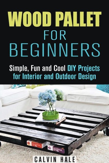 Calvin Hale - Wood Pallet for Beginners: Simple, Fun and Cool DIY Projects for Interior and Outdoor Design, E-bok. Tillgänglighet: Lägg i varukorg