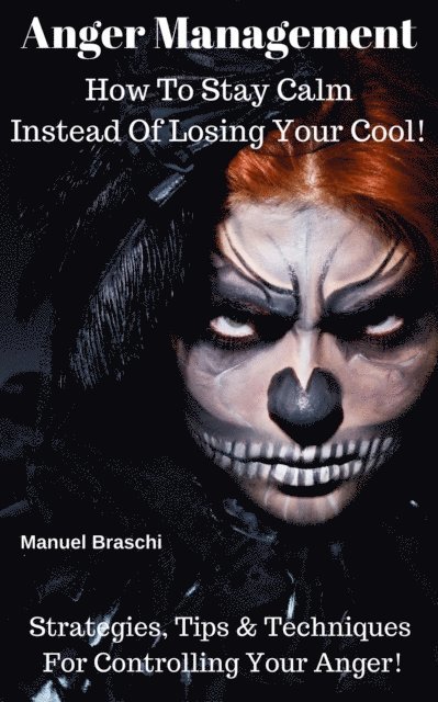 Manuel Braschi - Anger Management - How To Stay Calm Instead Of Losing Your Cool! Strategies, Tips & Techniques For Controlling Your Anger!, E-bok. Tillgänglighet: Lägg i varukorg