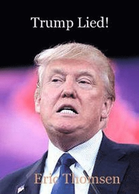 Eric Thomsen - Trump Lied!, E-bok