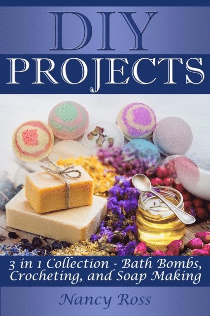 Nancy Ross - Diy Projects: 3 in 1 Collection - Bath Bombs, Crocheting, and Soap Making, E-bok. Tillgänglighet: Lägg i varukorg