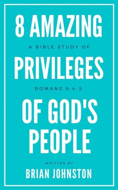 Brian Johnston - 8 Amazing Privileges of God's People: A Bible Study of Romans 9:4-5, E-bok