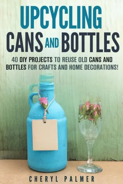 Cheryl Palmer - Upcycling Cans and Bottles: 40 DIY Projects to Reuse Old Cans and Bottles for Crafts and Home Decorations!, E-bok. Tillgänglighet: Lägg i varukorg