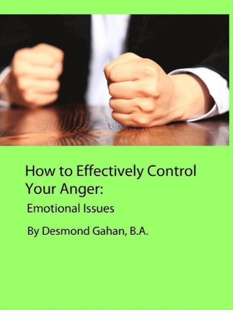 Desmond Gahan - How to Effectively Control Your Anger:  Emotional Issues, E-bok