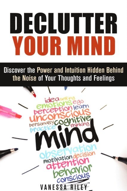 Vanessa Riley - Declutter Your Mind: Discover the Power and Intuition Hidden Behind the Noise of Your Thoughts and Feelings, E-bok