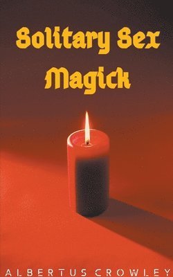 Albertus Crowley - Solitary Sex Magick, Häftad