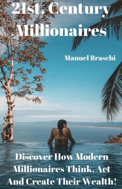 Manuel Braschi - 21st. Century Millionaires - Discover How Modern Millionaires Think, Act And Create Their Wealth!, E-bok. Tillgänglighet: Lägg i varukorg
