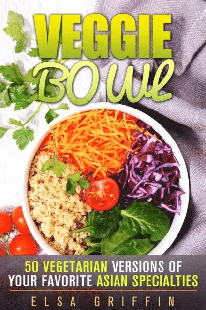 Elsa Griffin - Veggie Bowl: 50 Vegetarian Versions of Your Favorite Asian Specialties, E-bok. Tillgänglighet: Lägg i varukorg