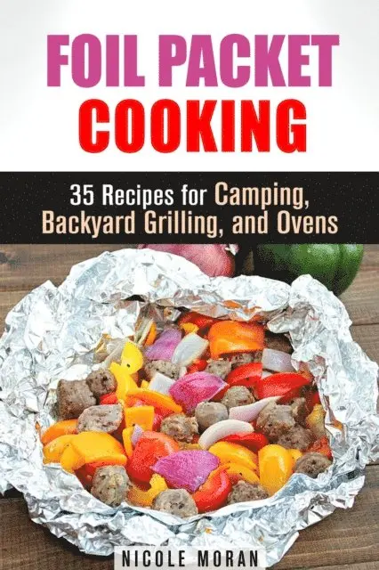 Nicole Moran - Foil Packet Cooking: 35 Easy and Tasty Recipes for Camping, Backyard Grilling, and Ovens (Quick and Easy Microwave Meals), E-bok. Tillgänglighet: Lägg i varukorg