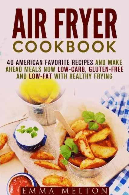 Emma Melton - Air Fryer Cookbook: 40 American Favorite Recipes and Make Ahead Meals Now Low-Carb, Gluten-Free and Low-Fat With Healthy Frying, E-bok. Tillgänglighet: Lägg i varukorg