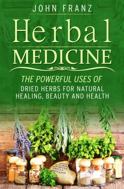 John Franz - Herbal Medecine: Powerful Ways to use Dried Herbs for Natural Healing, Beauty and Health, E-bok. Tillgänglighet: Lägg i varukorg
