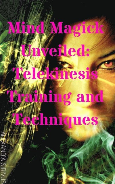 Alexandia Sirivus - Mind Magick Unveiled: Telekinesis Training and Techniques, E-bok. Tillgänglighet: Lägg i varukorg