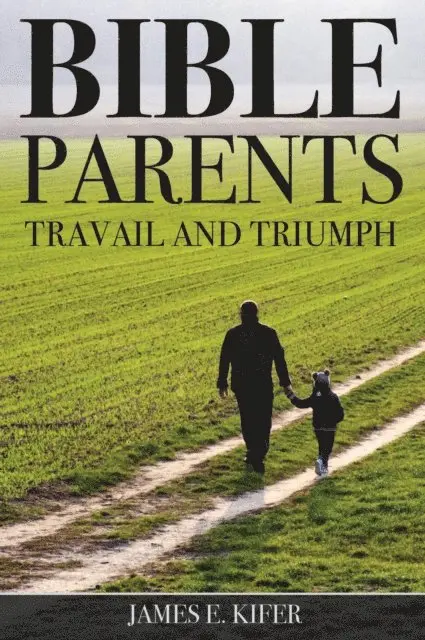 James E. Kifer - Bible Parents: Travail and Triumph, E-bok. Tillgänglighet: Lägg i varukorg