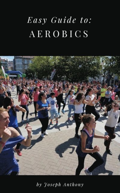 Joseph Anthony - Easy Guide to: Aerobics, E-bok