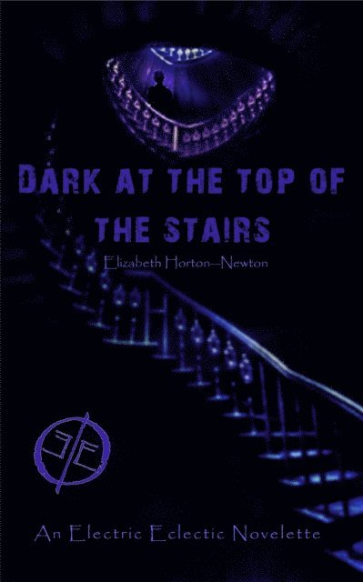 Elizabeth Horton-Newton - Dark at the Top of the Stairs: An Electric Eclectic Book, E-bok